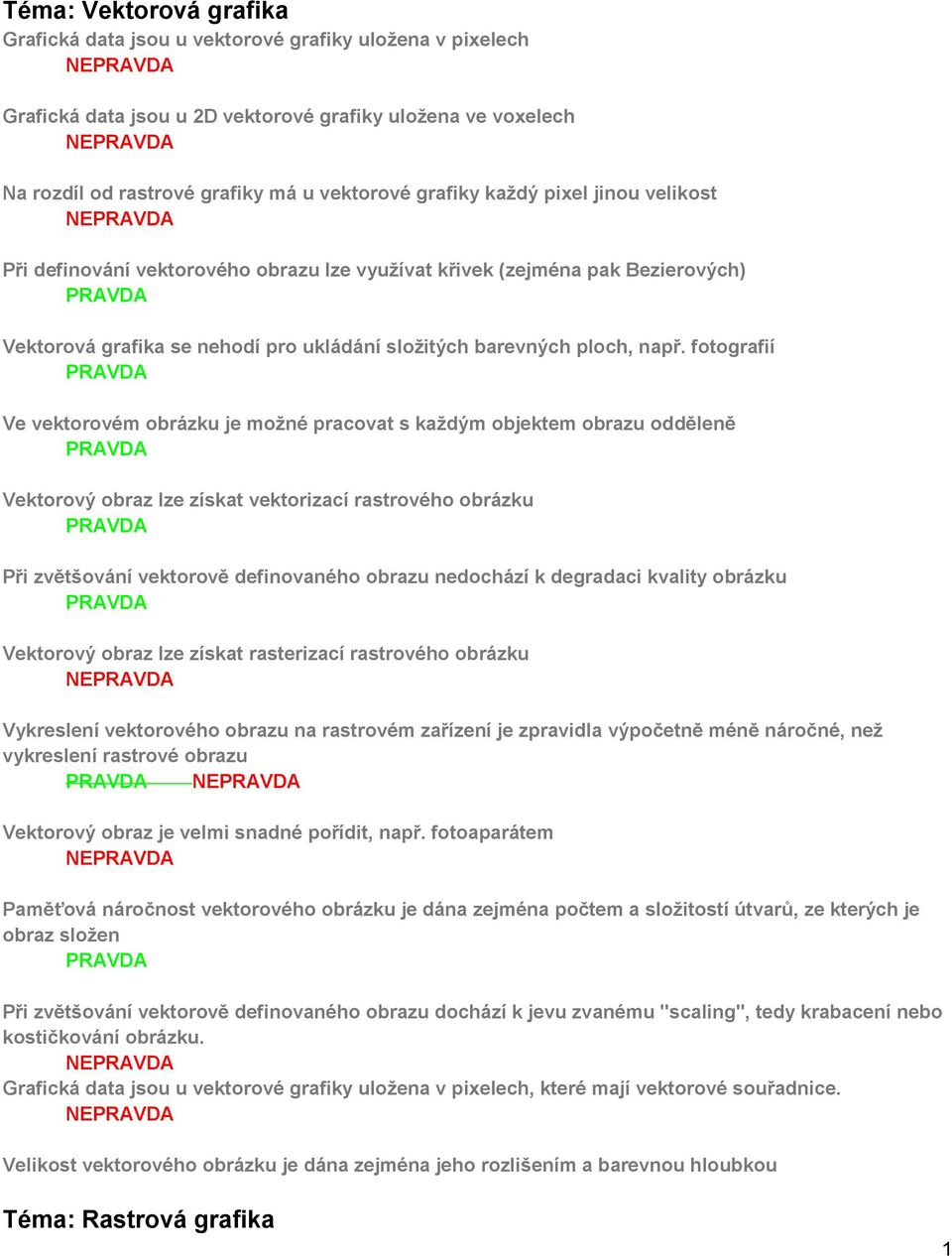 fotografií Ve vektorovém obrázku je možné pracovat s každým objektem obrazu odděleně Vektorový obraz lze získat vektorizací rastrového obrázku Při zvětšování vektorově definovaného obrazu nedochází k