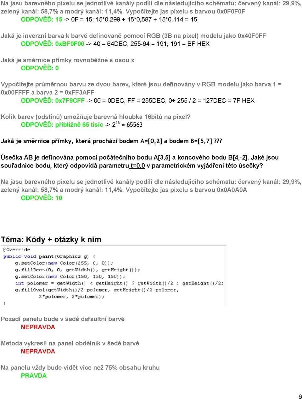 0xBF0F00 -> 40 = 64DEC; 255-64 = 191; 191 = BF HEX Jaká je směrnice přímky rovnoběžné s osou x ODPOVĚĎ: 0 Vypočítejte průměrnou barvu ze dvou barev, které jsou definovány v RGB modelu jako barva 1 =