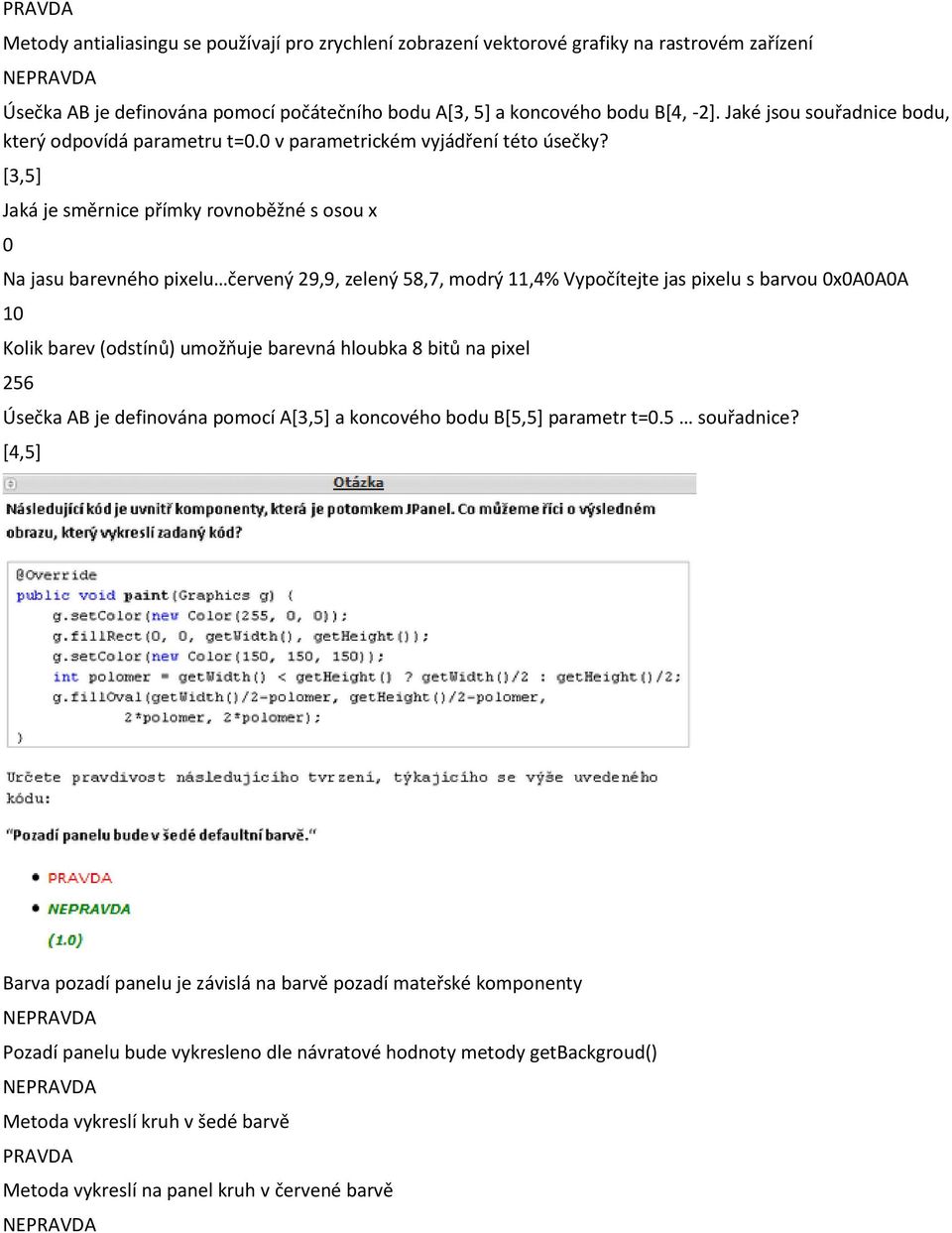 [3,5] Jaká je směrnice přímky rovnoběžné s osou x 0 Na jasu barevného pixelu červený 29,9, zelený 58,7, modrý 11,4% Vypočítejte jas pixelu s barvou 0x0A0A0A 10 Kolik barev (odstínů) umožňuje barevná