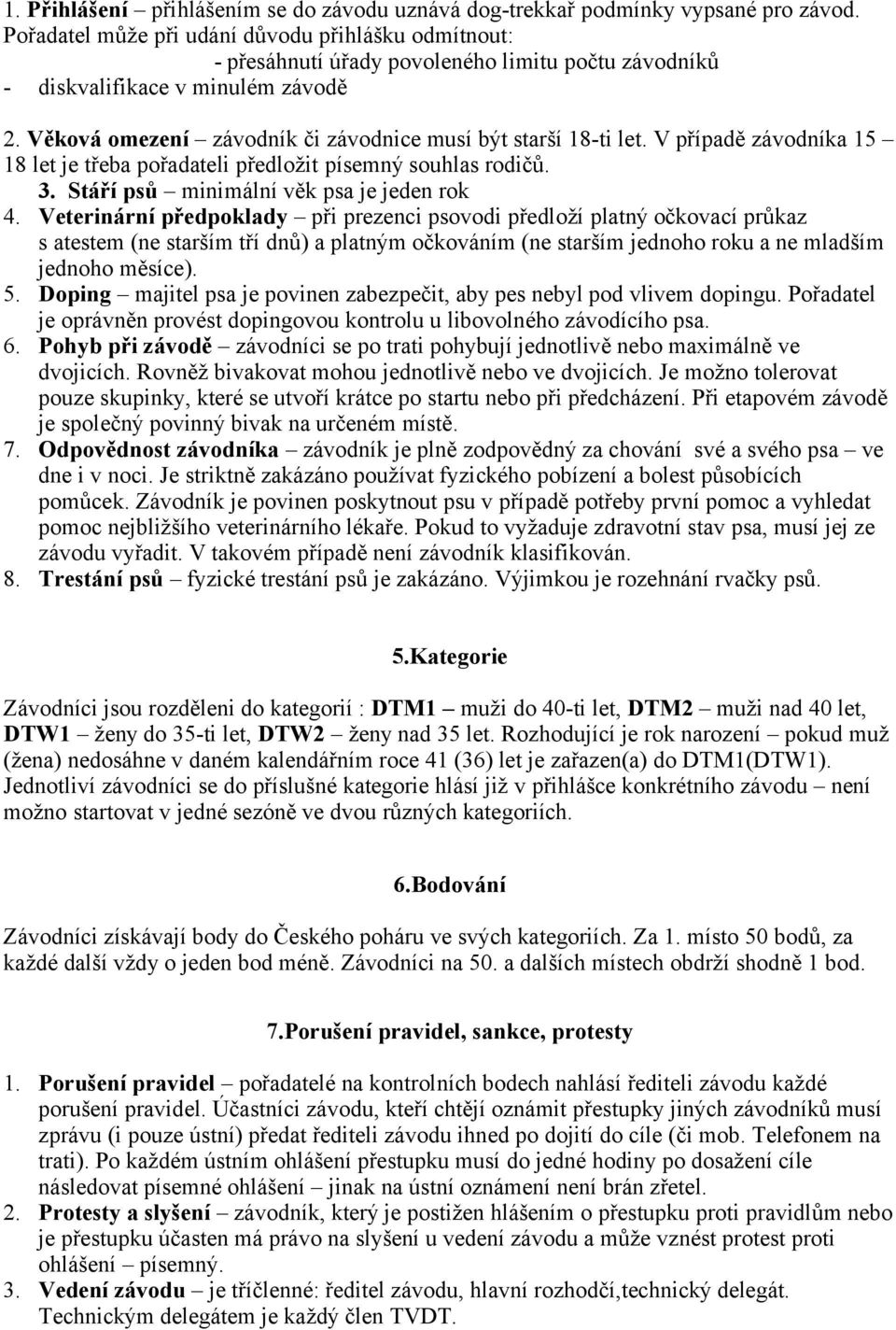 Věková omezení závodník či závodnice musí být starší 18-ti let. V případě závodníka 15 18 let je třeba pořadateli předložit písemný souhlas rodičů. 3. Stáří psů minimální věk psa je jeden rok 4.