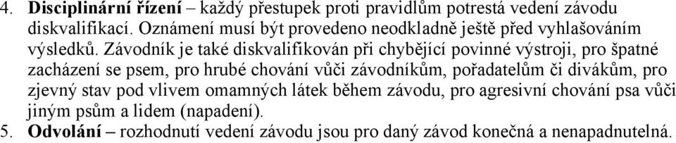 Závodník je také diskvalifikován při chybějící povinné výstroji, pro špatné zacházení se psem, pro hrubé chování vůči závodníkům,