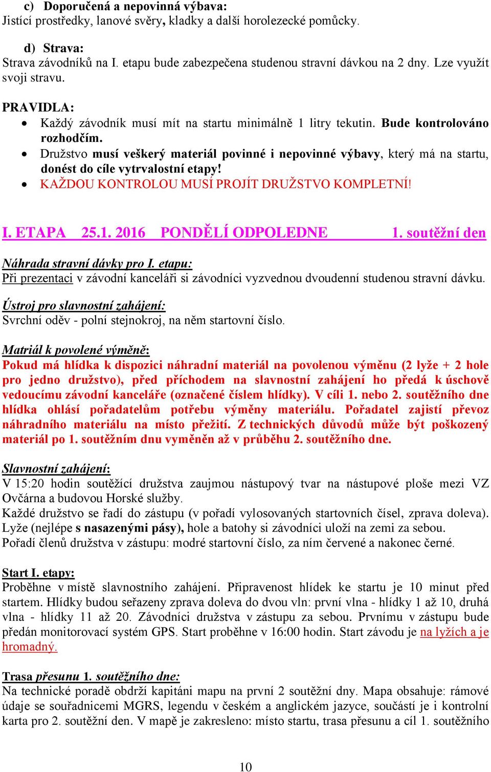 Družstvo musí veškerý materiál povinné i nepovinné výbavy, který má na startu, donést do cíle vytrvalostní etapy! KAŽDOU KONTROLOU MUSÍ PROJÍT DRUŽSTVO KOMPLETNÍ! I. ETAPA 25.1.