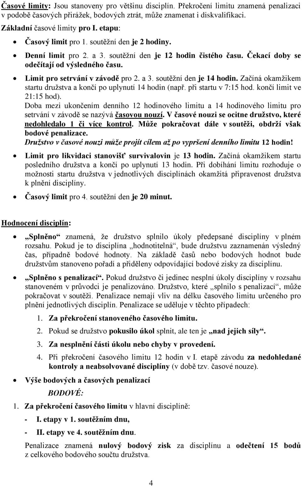 Začíná okamžikem startu družstva a končí po uplynutí 14 hodin (např. při startu v 7:15 hod. končí limit ve 21:15 hod).