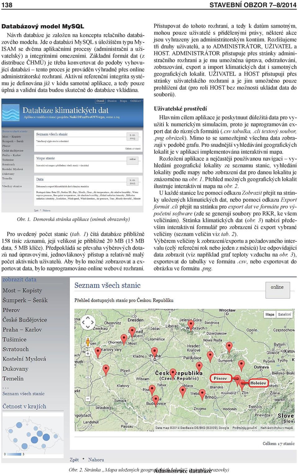 Základní formát dat (z distribuce ČHMÚ) je třeba konvertovat do podoby vyhovující databázi tento proces je prováděn výhradně přes online administrátorské rozhraní.