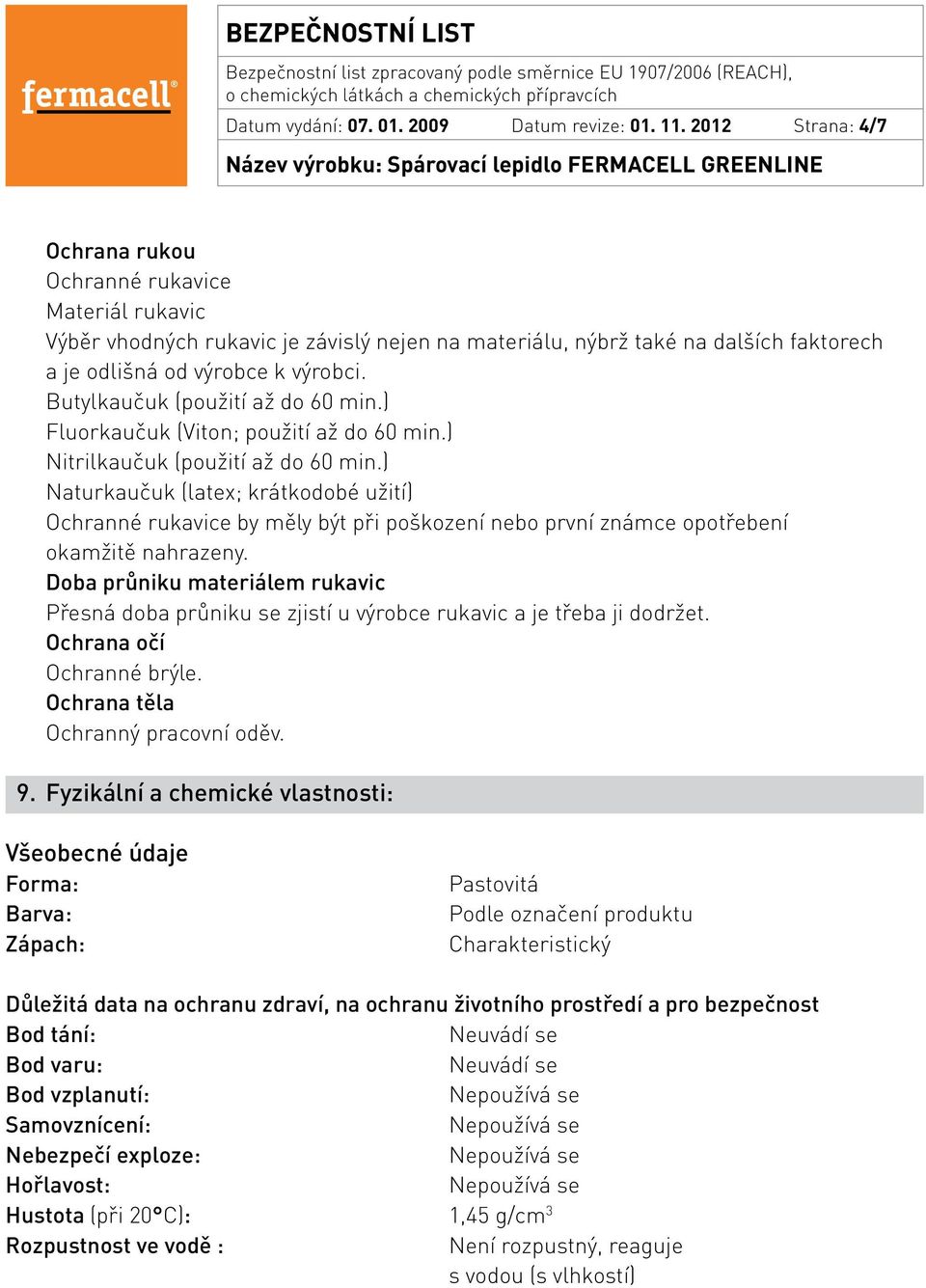 Butylkaučuk (použití až do 60 min.) Fluorkaučuk (Viton; použití až do 60 min.) Nitrilkaučuk (použití až do 60 min.