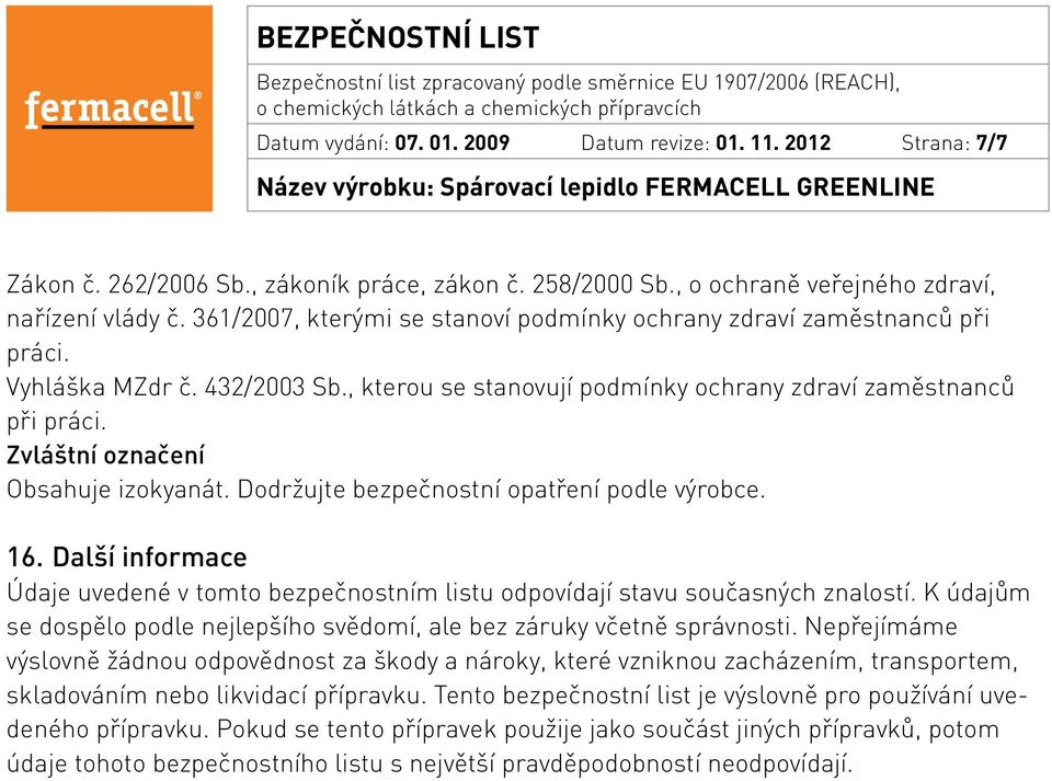 Zvláštní označení Obsahuje izokyanát. Dodržujte bezpečnostní opatření podle výrobce. 16. Další informace Údaje uvedené v tomto bezpečnostním listu odpovídají stavu současných znalostí.