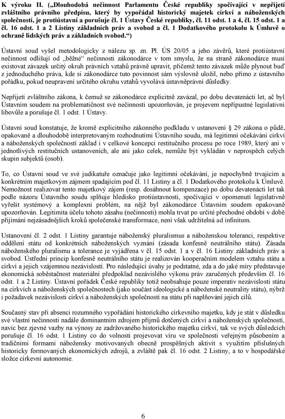 porušuje čl. 1 Ústavy České republiky, čl. 11 odst. 1 a 4, čl. 15 odst. 1 a čl. 16 odst. 1 a 2 Listiny základních práv a svobod a čl.