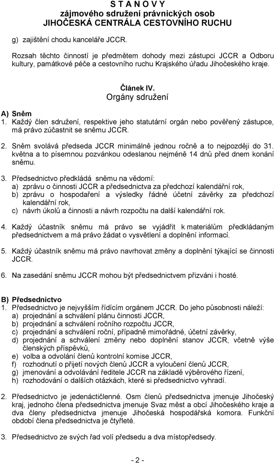 Sněm svolává předseda JCCR minimálně jednou ročně a to nejpozději do 31