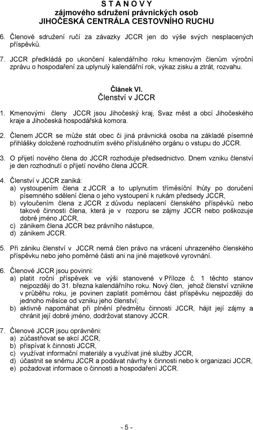 Kmenovými členy JCCR jsou Jihočeský kraj, Svaz měst a obcí Jihočeského kraje a Jihočeská hospodářská komora. 2.