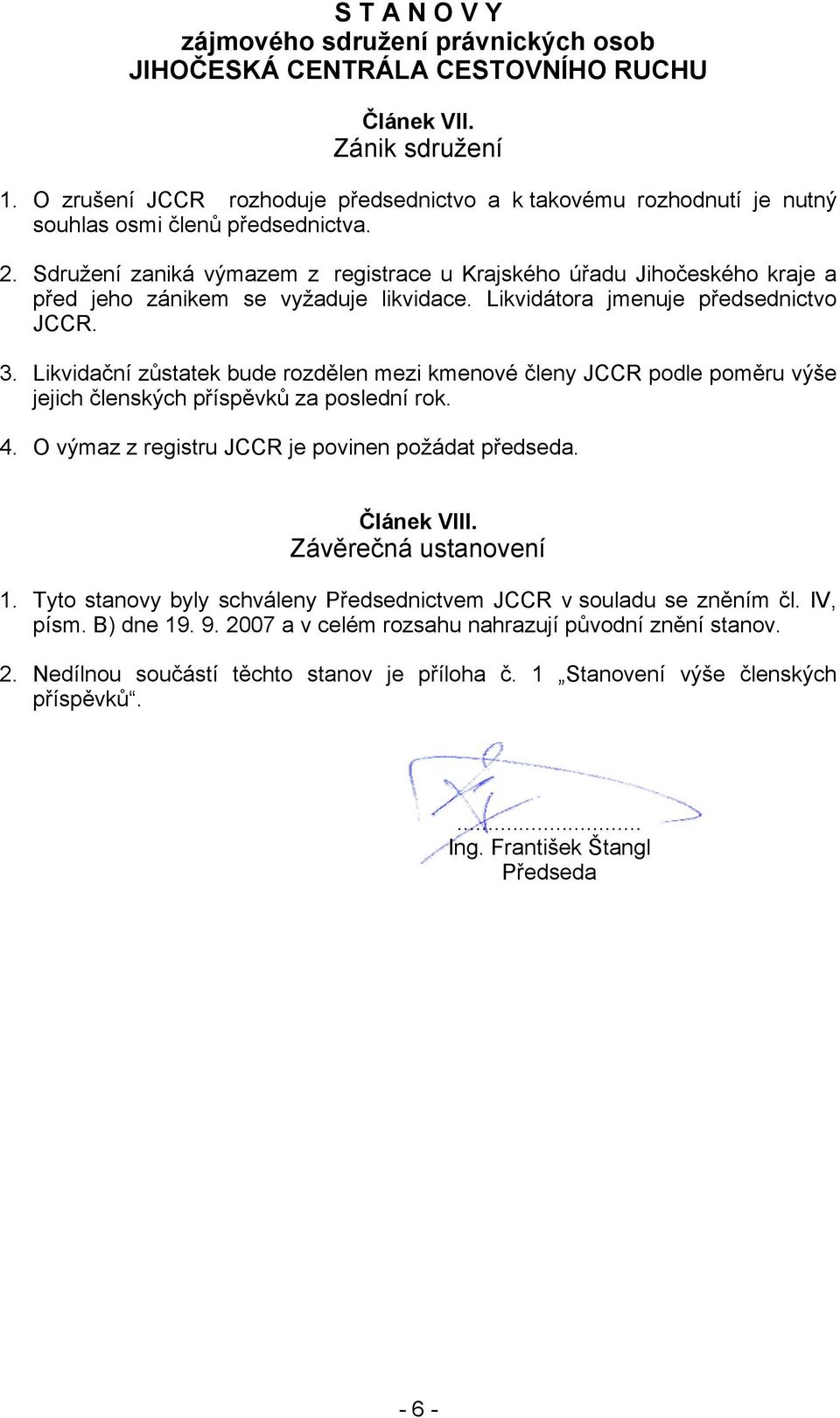 Likvidační zůstatek bude rozdělen mezi kmenové členy JCCR podle poměru výše jejich členských příspěvků za poslední rok. 4. O výmaz z registru JCCR je povinen požádat předseda. Článek VIII.