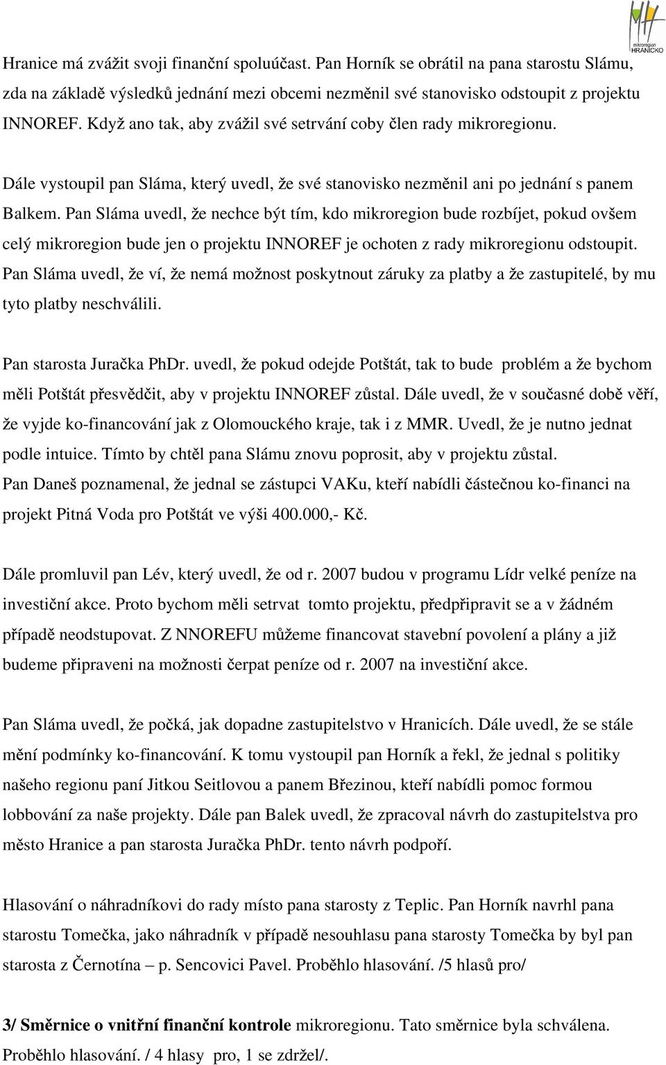 Pan Sláma uvedl, e nechce být tím, kdo mikroregion bude rozbíjet, pokud ov em celý mikroregion bude jen o projektu INNOREF je ochoten z rady mikroregionu odstoupit.