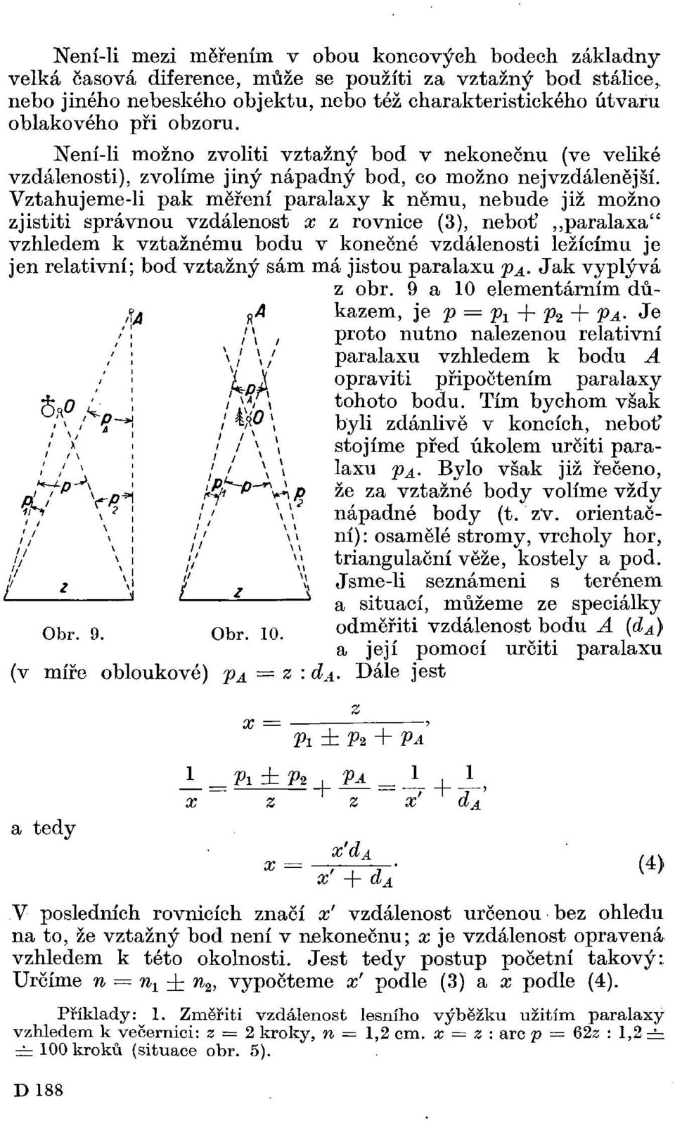 Vztahujeme-li pak měření paralaxy k němu, nebude již možno zjistiti správnou vzdálenost x z rovnice (3), neboť paralaxa" vzhledem k vztažnému bodu v konečné vzdálenosti ležícímu je jen relativní; bod