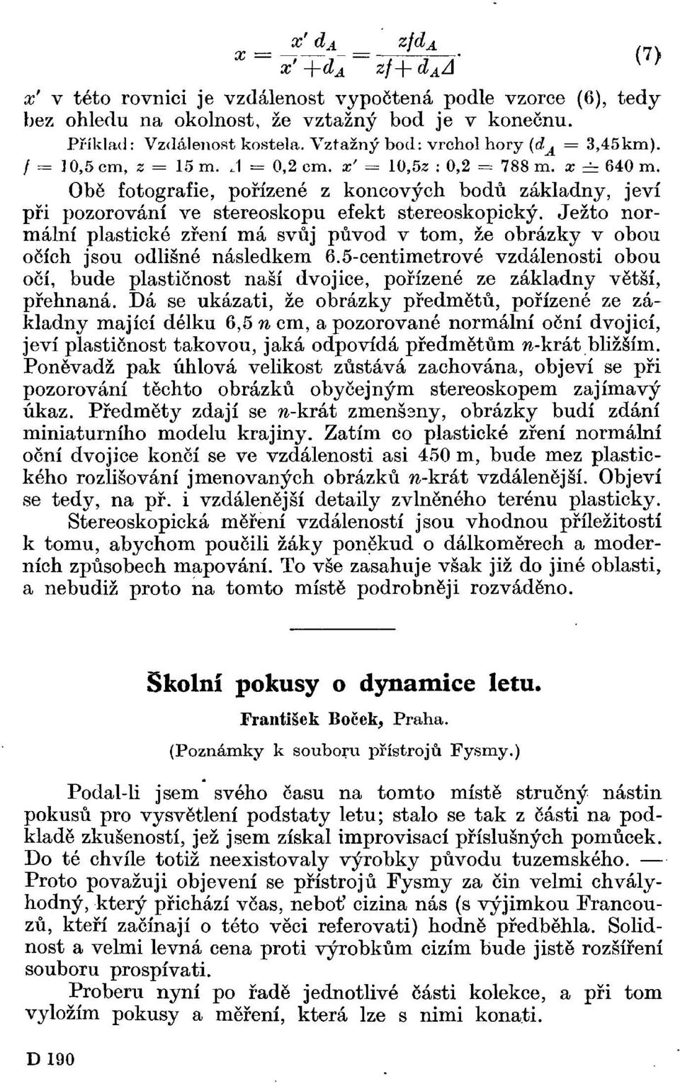 Obě fotografie, pořízené z koncových bodů základny, jeví při pozorování ve stereoskopu efekt stereoskopický.