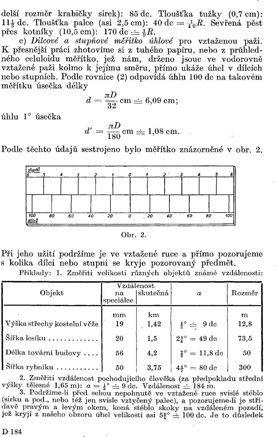 K přesnější práci zhotovíme si z tuhého papíru, nebo z průhledného celuloidu měřítko, jež nám, drženo jsouc ve vodorovně vztažené paži kolmo k jejímu směru, přímo ukáže úhel v dílcích nebo stupních.