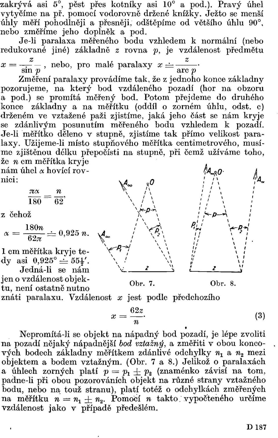 Je-li paralaxa měřeného bodu vzhledem k normální (nebo redukované jiné) základně z rovna p, je vzdálenost předmětu z z x = srn p, nebo, pro malé paralaxy x are p Změření paralaxy provádíme tak, že z