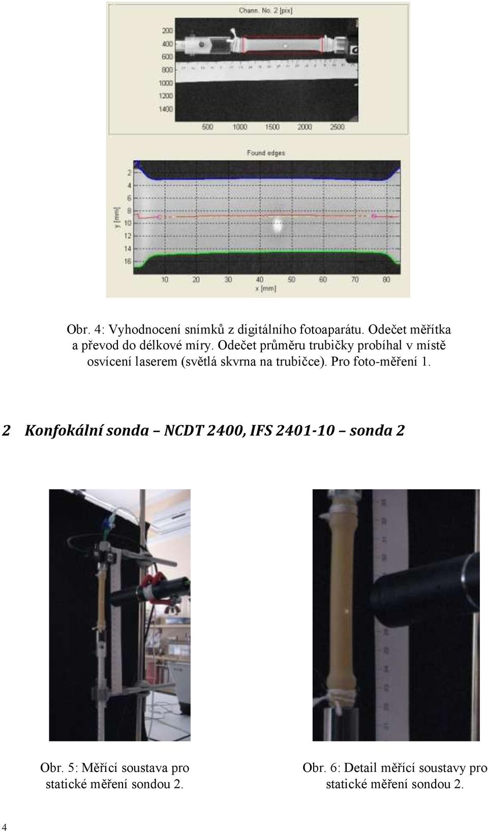 Odečet průměru trubičky probíhal v místě osvícení laserem (světlá skvrna na trubičce).