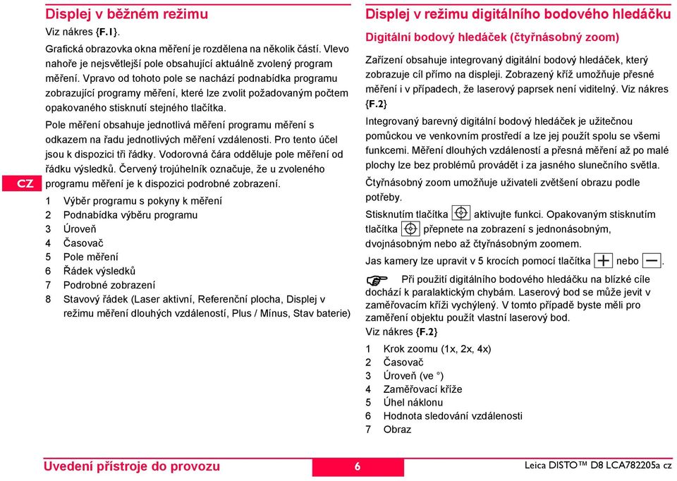 Pole měření obsahuje jednotlivá měření programu měření s K odkazem na řadu jednotlivých měření vzdálenosti. Pro tento účel RU jsou k dispozici tři řádky.