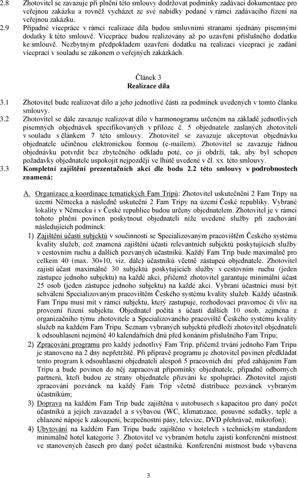 Nezbytným předpokladem uzavření dodatku na realizaci víceprací je zadání víceprací v souladu se zákonem o veřejných zakázkách. Článek 3 Realizace díla 3.