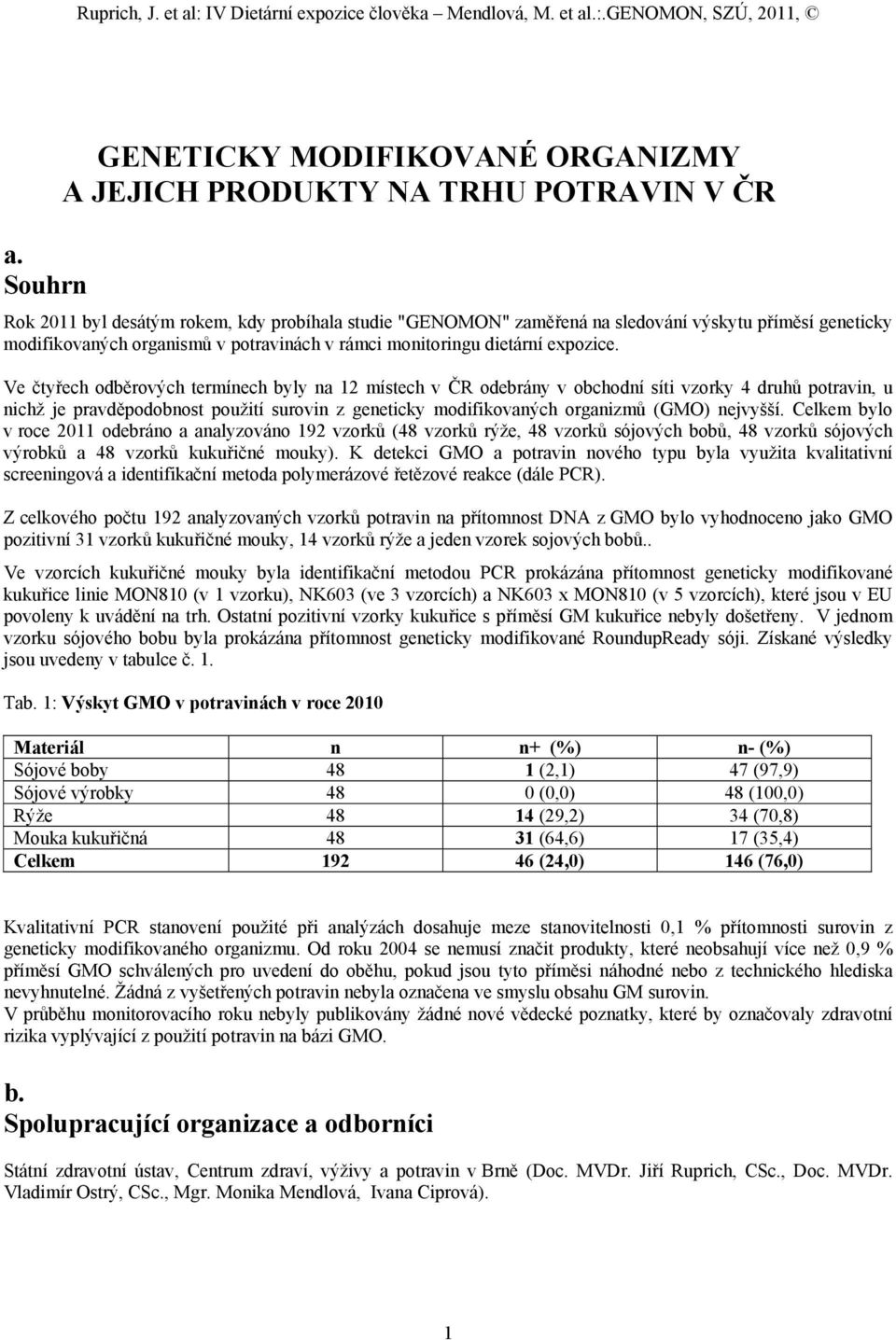 Ve čtyřech odběrových termínech byly na 12 místech v ČR odebrány v obchodní síti vzorky 4 druhů potravin, u nichž je pravděpodobnost použití surovin z geneticky modifikovaných organizmů (GMO)