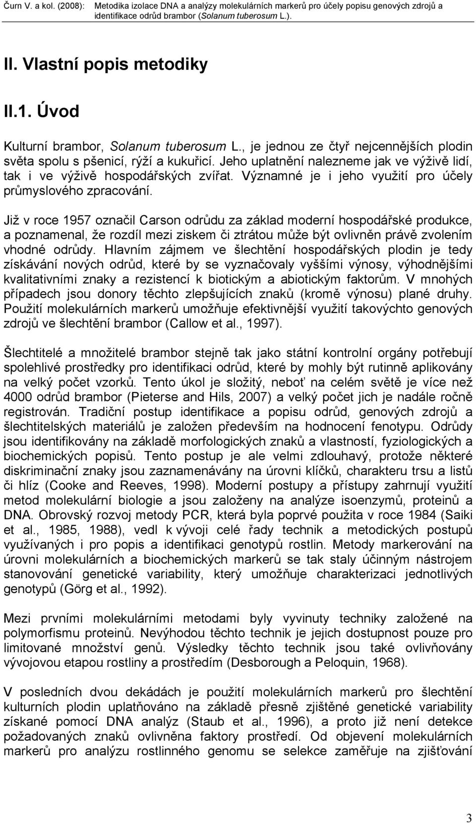 Již v roce 1957 označil Carson odrůdu za základ moderní hospodářské produkce, a poznamenal, že rozdíl mezi ziskem či ztrátou může být ovlivněn právě zvolením vhodné odrůdy.