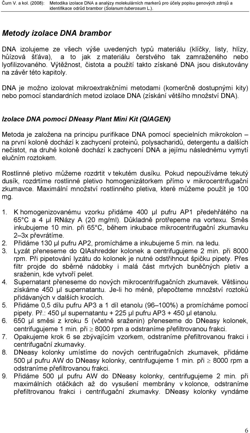 DNA je možno izolovat mikroextrakčními metodami (komerčně dostupnými kity) nebo pomocí standardních metod izolace DNA (získání většího množství DNA).