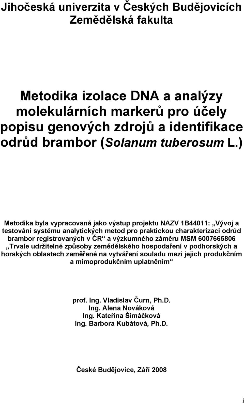 ) Metodika byla vypracovaná jako výstup projektu NAZV 1B44011: Vývoj a testování systému analytických metod pro praktickou charakterizaci odrůd brambor registrovaných v ČR a