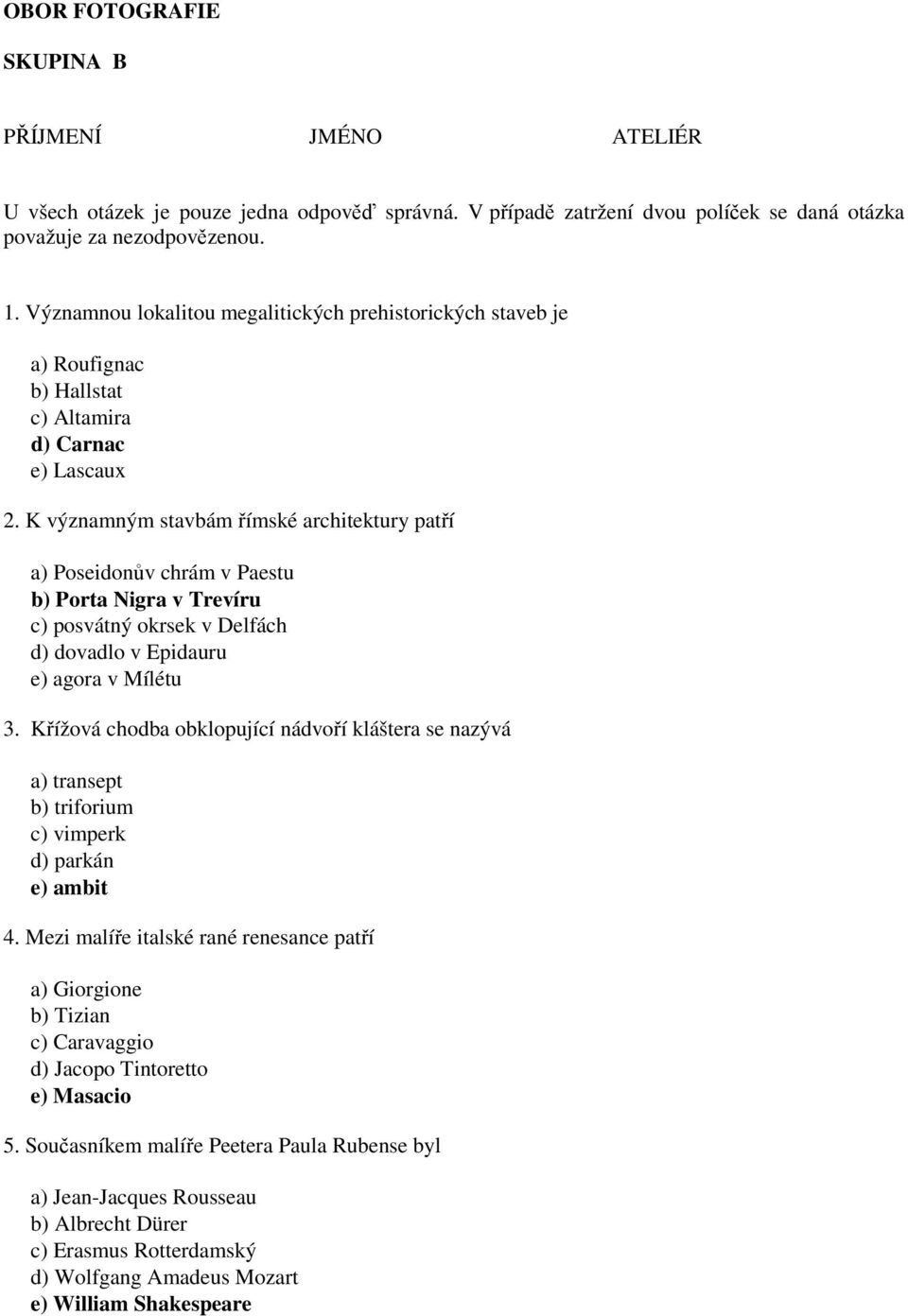 K významným stavbám římské architektury patří a) Poseidonův chrám v Paestu b) Porta Nigra v Trevíru c) posvátný okrsek v Delfách d) dovadlo v Epidauru e) agora v Mílétu 3.