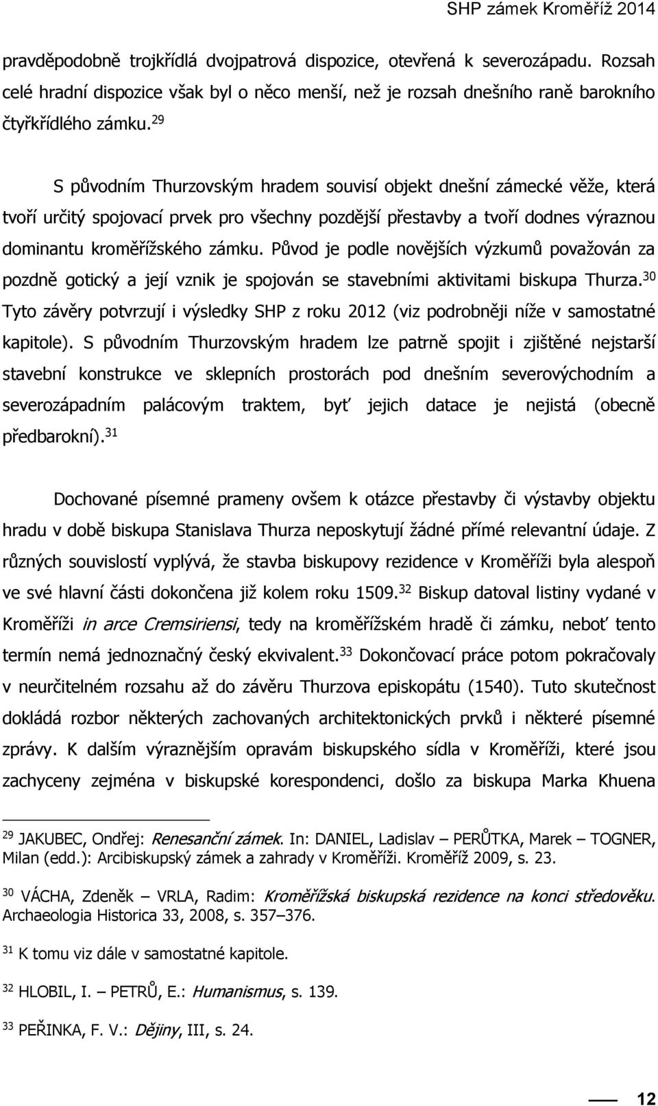 Původ je podle novějších výzkumů považován za pozdně gotický a její vznik je spojován se stavebními aktivitami biskupa Thurza.