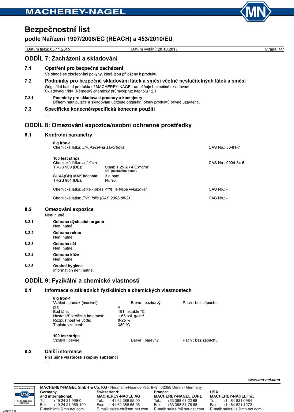 1 Kontrolní parametry Chemická látka: L(+)kyselina askorbová CAS No.: 50817 Chemická látka: celulóza CAS No.: 9004346 TRGS 900 (DE): Staub 1.