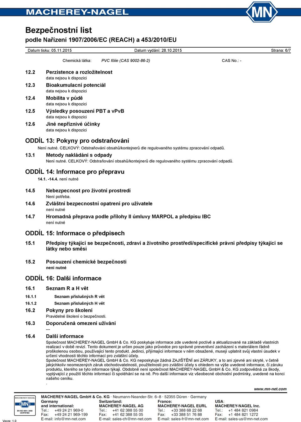 ODDÍL 14: Informace pro přepravu 14.1. 14.4. není nutné 14.5 Nebezpecnost pro životní prostredí Není potřeba. 14.6 Zvláštní bezpecnostní opatrení pro uživatele není nutné 14.