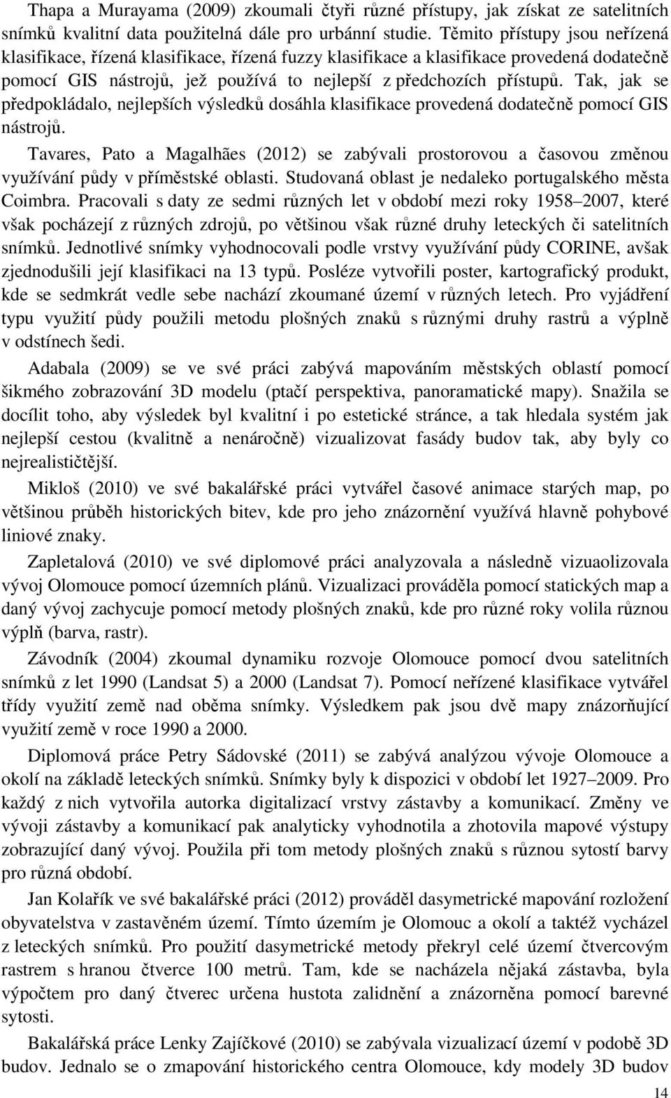 Tak, jak se předpokládalo, nejlepších výsledků dosáhla klasifikace provedená dodatečně pomocí GIS nástrojů.