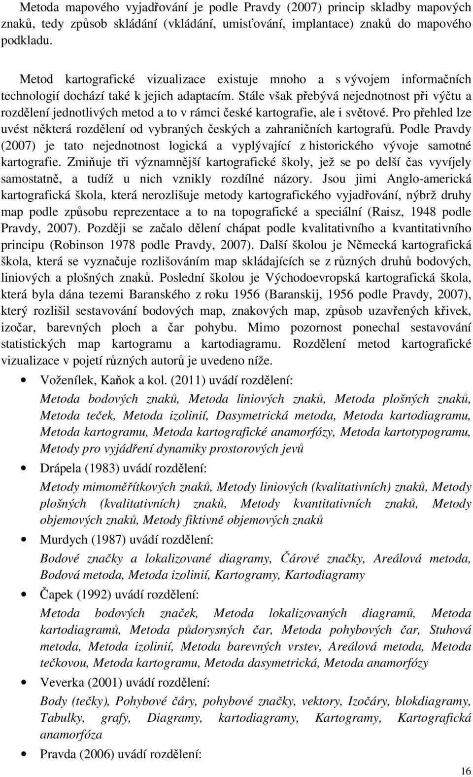 Stále však přebývá nejednotnost při výčtu a rozdělení jednotlivých metod a to v rámci české kartografie, ale i světové.