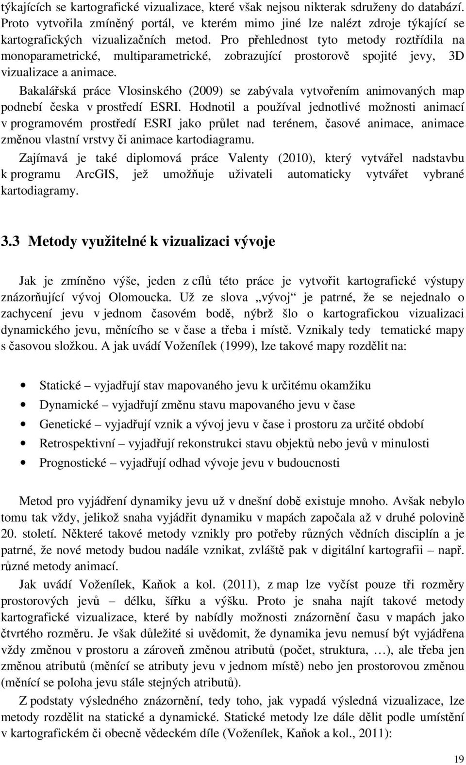 Pro přehlednost tyto metody roztřídila na monoparametrické, multiparametrické, zobrazující prostorově spojité jevy, 3D vizualizace a animace.