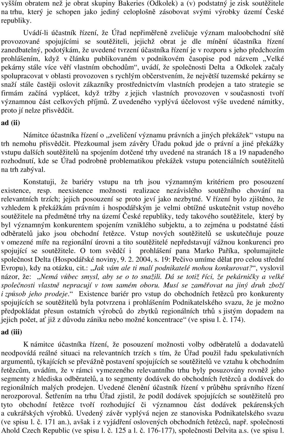 uvedené tvrzení účastníka řízení je v rozporu s jeho předchozím prohlášením, když v článku publikovaném v podnikovém časopise pod názvem Velké pekárny stále více věří vlastním obchodům, uvádí, že