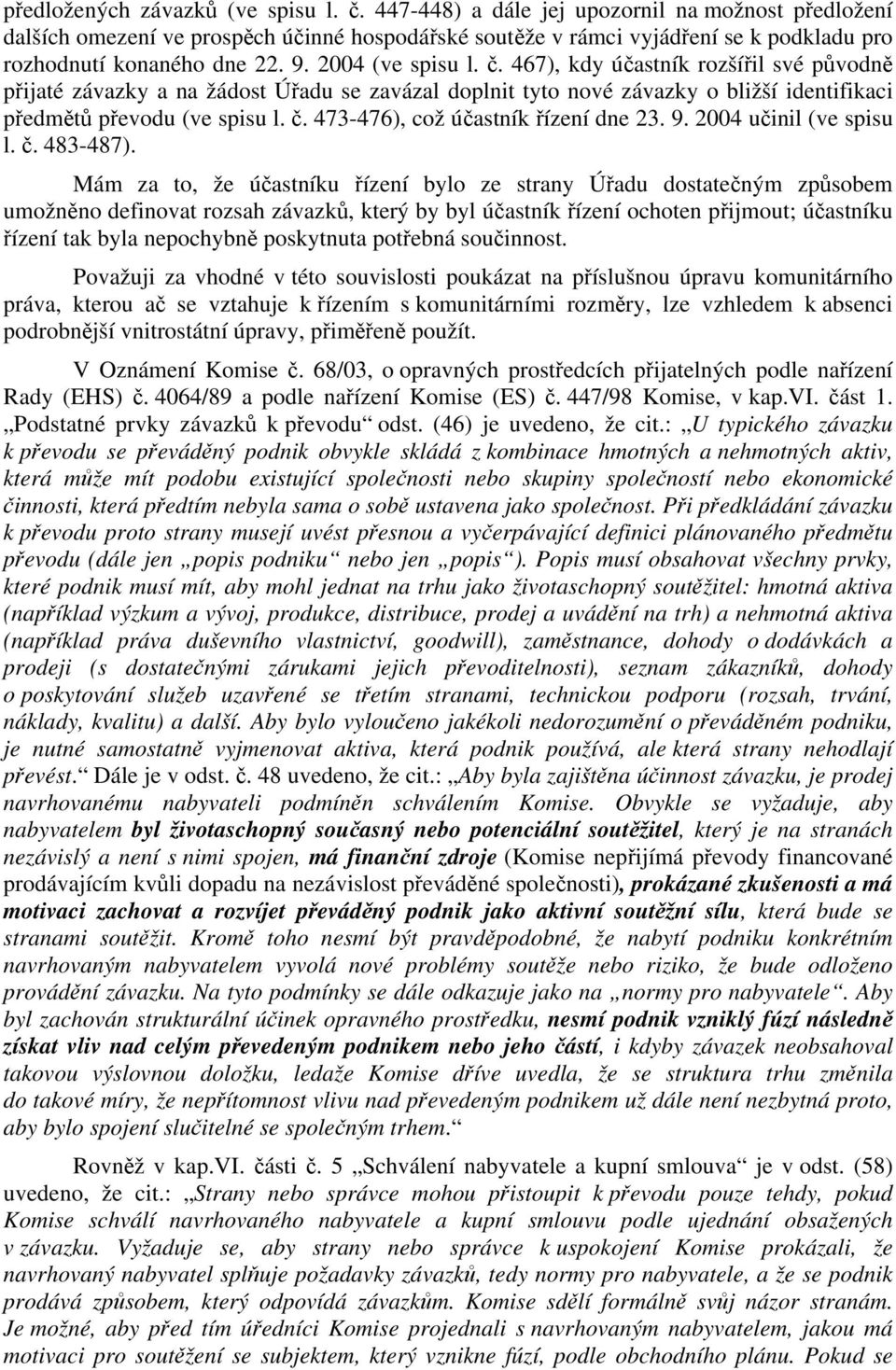 467), kdy účastník rozšířil své původně přijaté závazky a na žádost Úřadu se zavázal doplnit tyto nové závazky o bližší identifikaci předmětů převodu (ve spisu l. č.