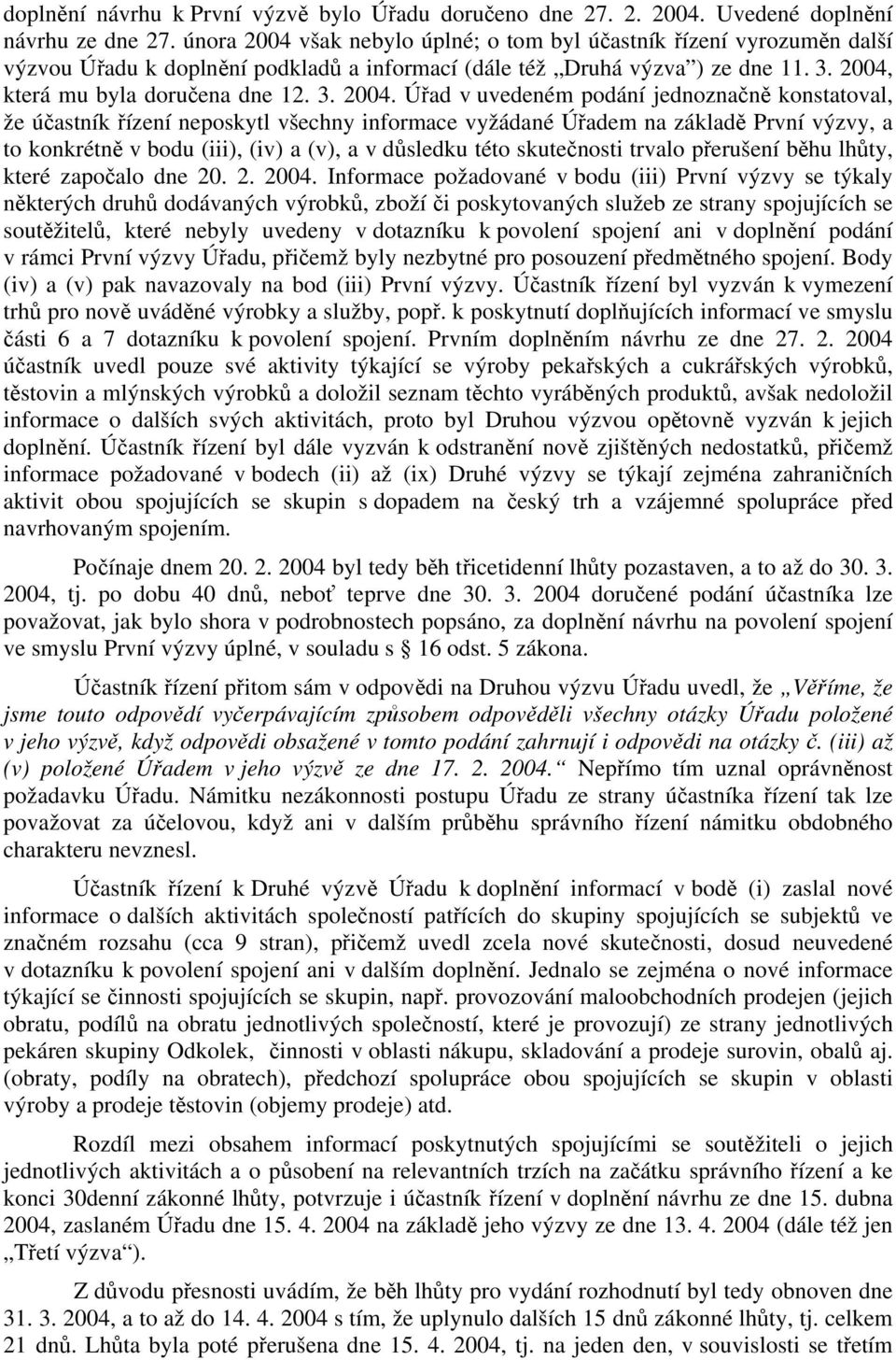 však nebylo úplné; o tom byl účastník řízení vyrozuměn další výzvou Úřadu k doplnění podkladů a informací (dále též Druhá výzva ) ze dne 11. 3. 2004,