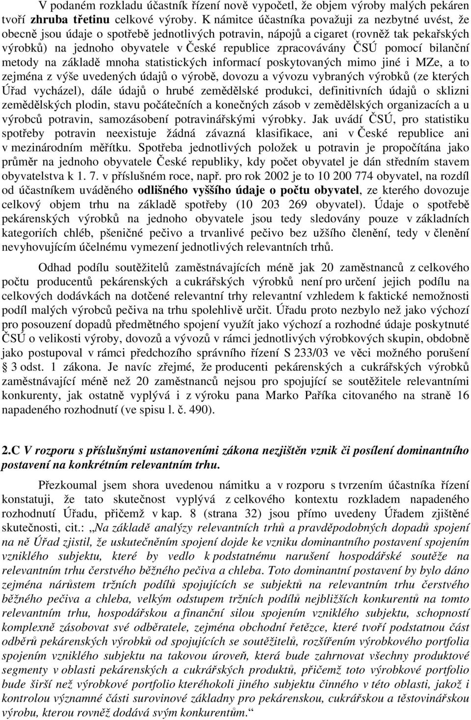 zpracovávány ČSÚ pomocí bilanční metody na základě mnoha statistických informací poskytovaných mimo jiné i MZe, a to zejména z výše uvedených údajů o výrobě, dovozu a vývozu vybraných výrobků (ze