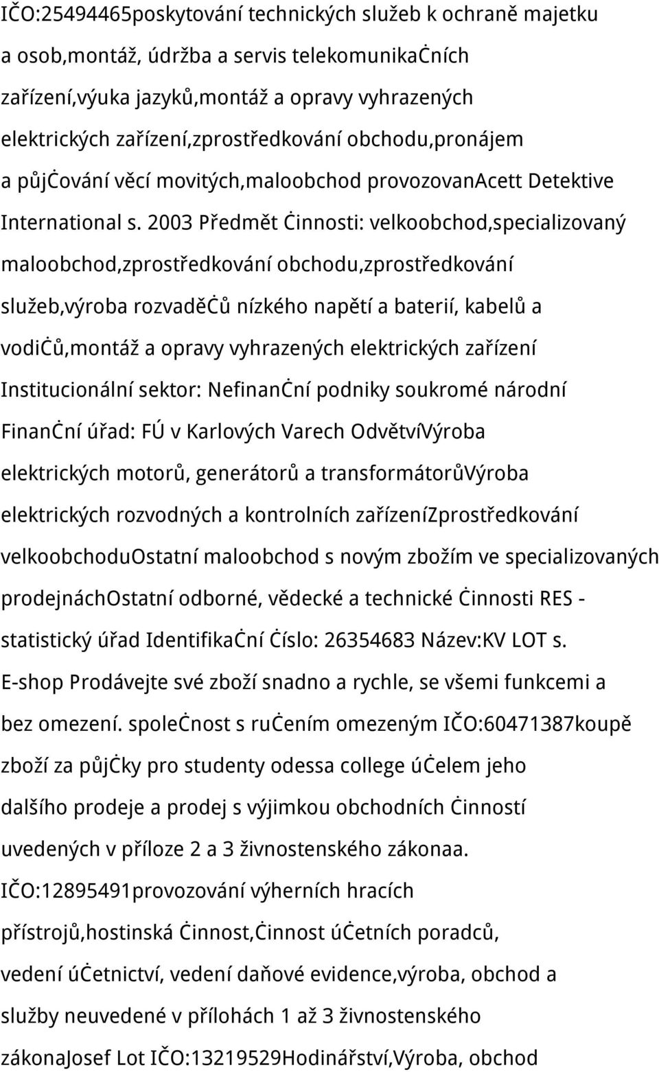 2003 Předmět činnosti: velkoobchod,specializovaný maloobchod,zprostředkování obchodu,zprostředkování služeb,výroba rozvaděčů nízkého napětí a baterií, kabelů a vodičů,montáž a opravy vyhrazených