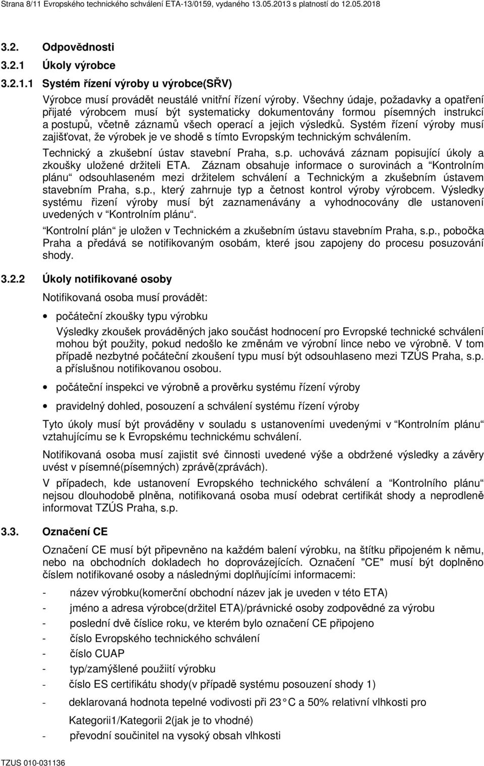 Systém řízení výroby musí zajišťovat, že výrobek je ve shodě s tímto Evropským technickým schválením. Technický a zkušební ústav stavební Praha, s.p. uchovává záznam popisující úkoly a zkoušky uložené držiteli ETA.