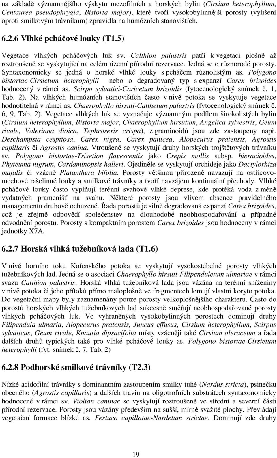 Calthion palustris patří k vegetaci plošně až roztroušeně se vyskytující na celém území přírodní rezervace. Jedná se o různorodé porosty.