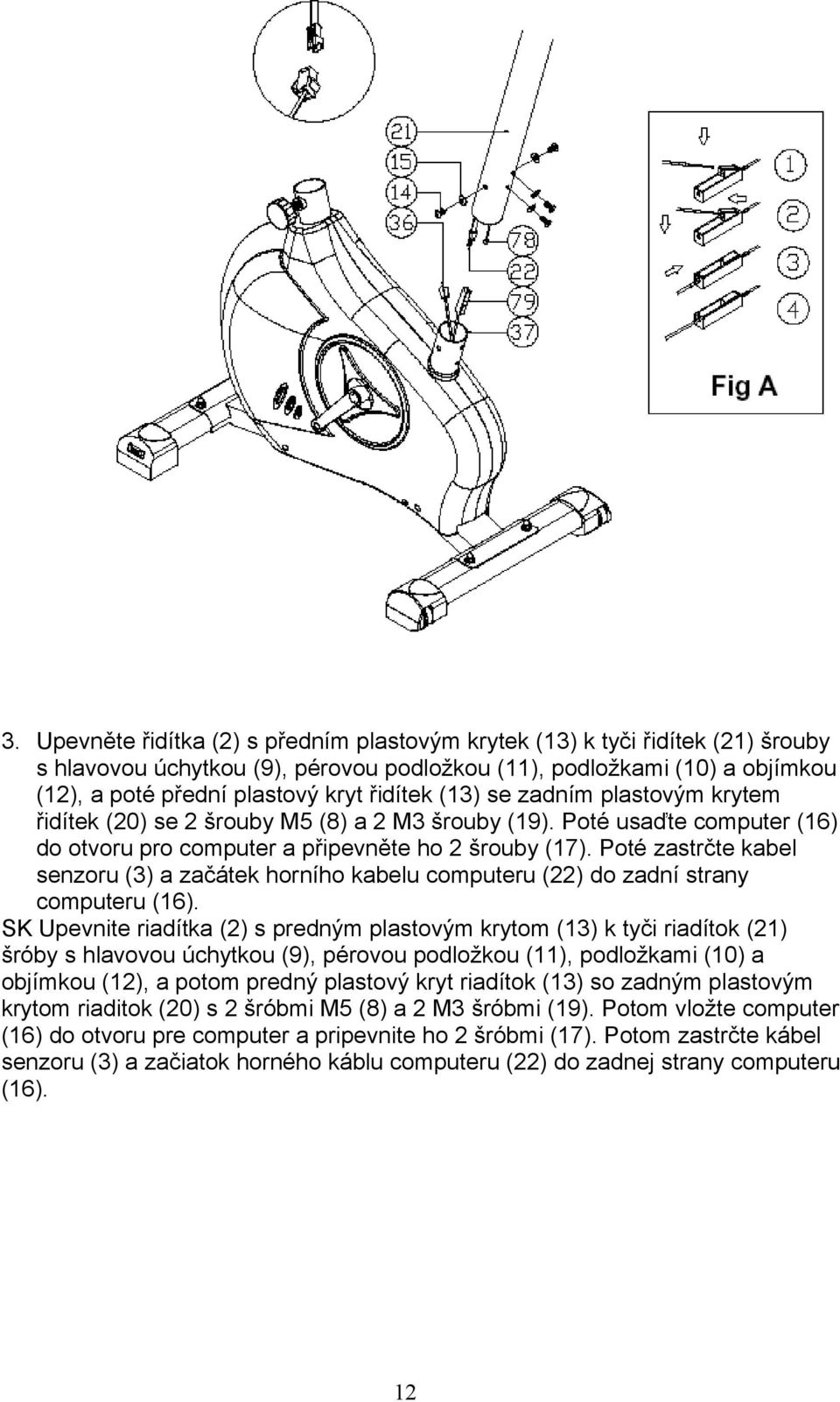 Poté zastrčte kabel senzoru (3) a začátek horního kabelu computeru (22) do zadní strany computeru (16).