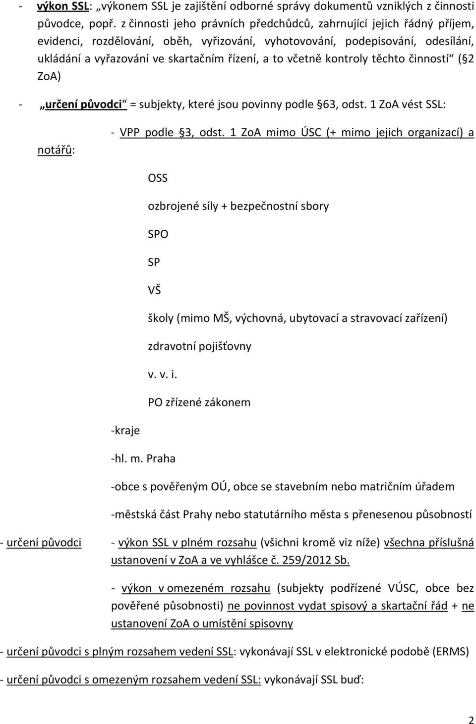 včetně kontroly těchto činností ( 2 ZoA) - určení původci = subjekty, které jsou povinny podle 63, odst. 1 ZoA vést SSL: notářů: - VPP podle 3, odst.