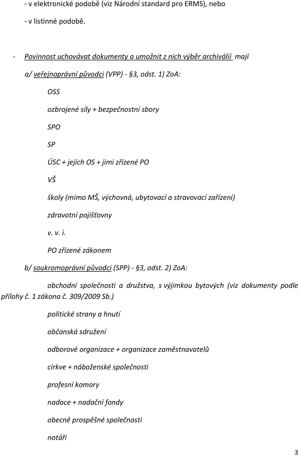 1) ZoA: OSS ozbrojené síly + bezpečnostní sbory SPO SP ÚSC + jejich OS + jimi zřízené PO VŠ školy (mimo MŠ, výchovná, ubytovací a stravovací zařízení) zdravotní pojišťovny v. v. i.