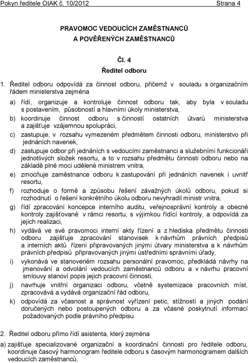 a hlavními úkoly ministerstva, b) koordinuje činnost odboru s činností ostatních útvarů ministerstva a zajišťuje vzájemnou spolupráci, c) zastupuje, v rozsahu vymezeném předmětem činnosti odboru,