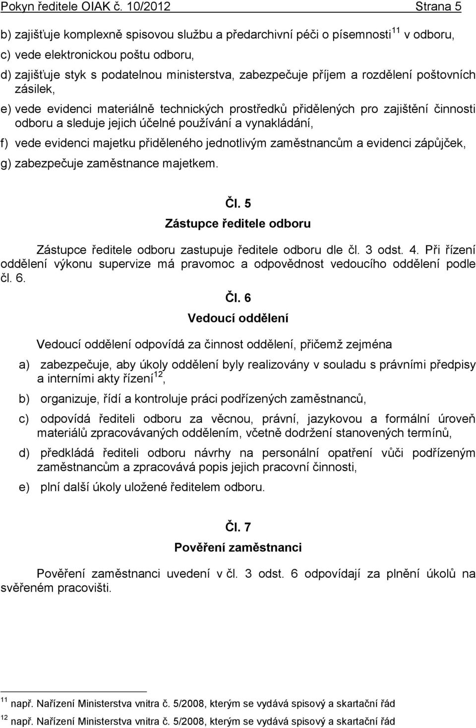 příjem a rozdělení poštovních zásilek, e) vede evidenci materiálně technických prostředků přidělených pro zajištění činnosti odboru a sleduje jejich účelné používání a vynakládání, f) vede evidenci