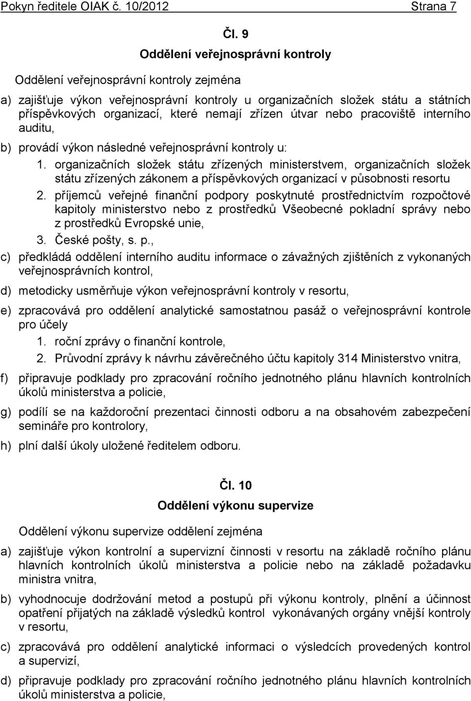 zřízen útvar nebo pracoviště interního auditu, b) provádí výkon následné veřejnosprávní kontroly u: 1.