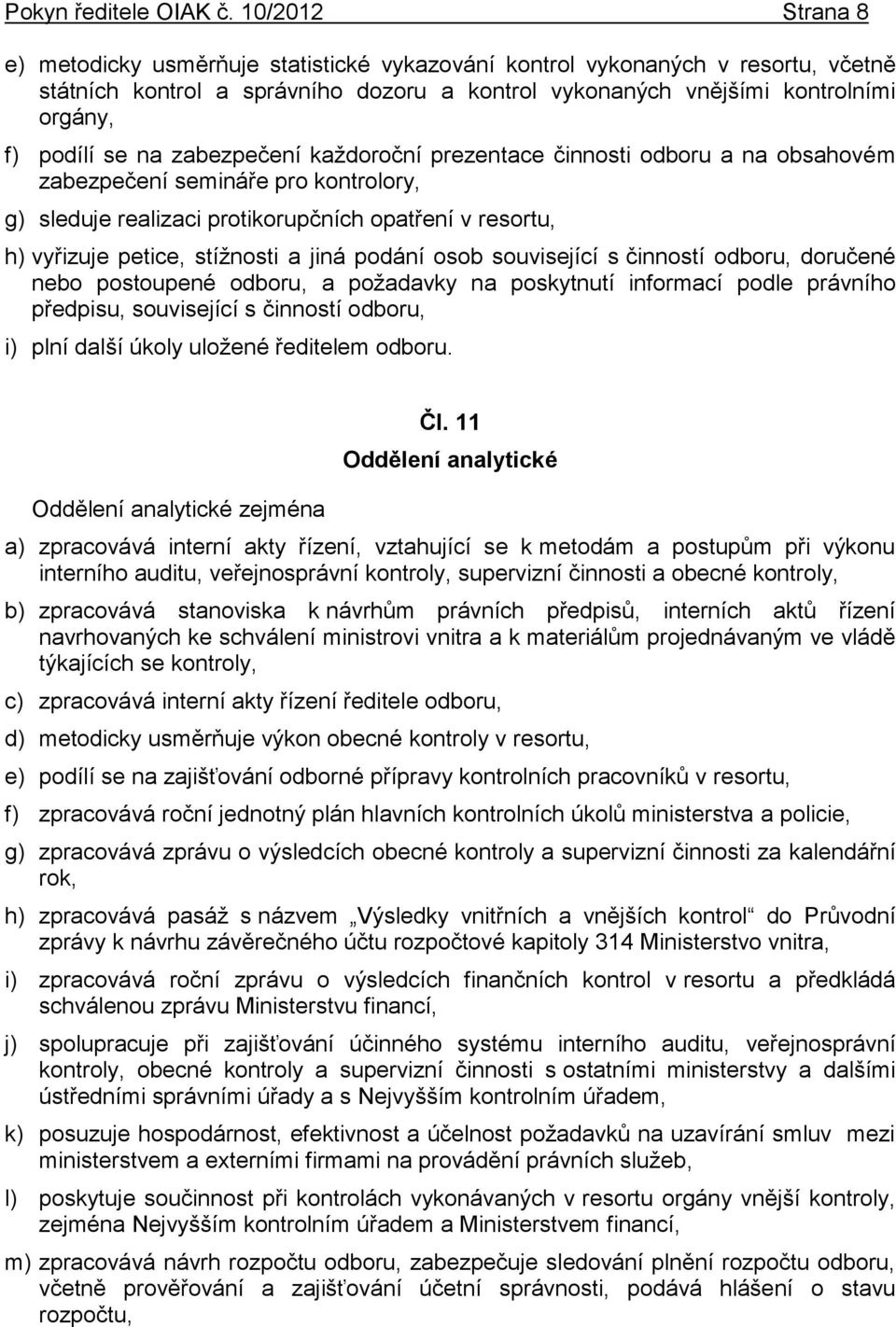 na zabezpečení každoroční prezentace činnosti odboru a na obsahovém zabezpečení semináře pro kontrolory, g) sleduje realizaci protikorupčních opatření v resortu, h) vyřizuje petice, stížnosti a jiná