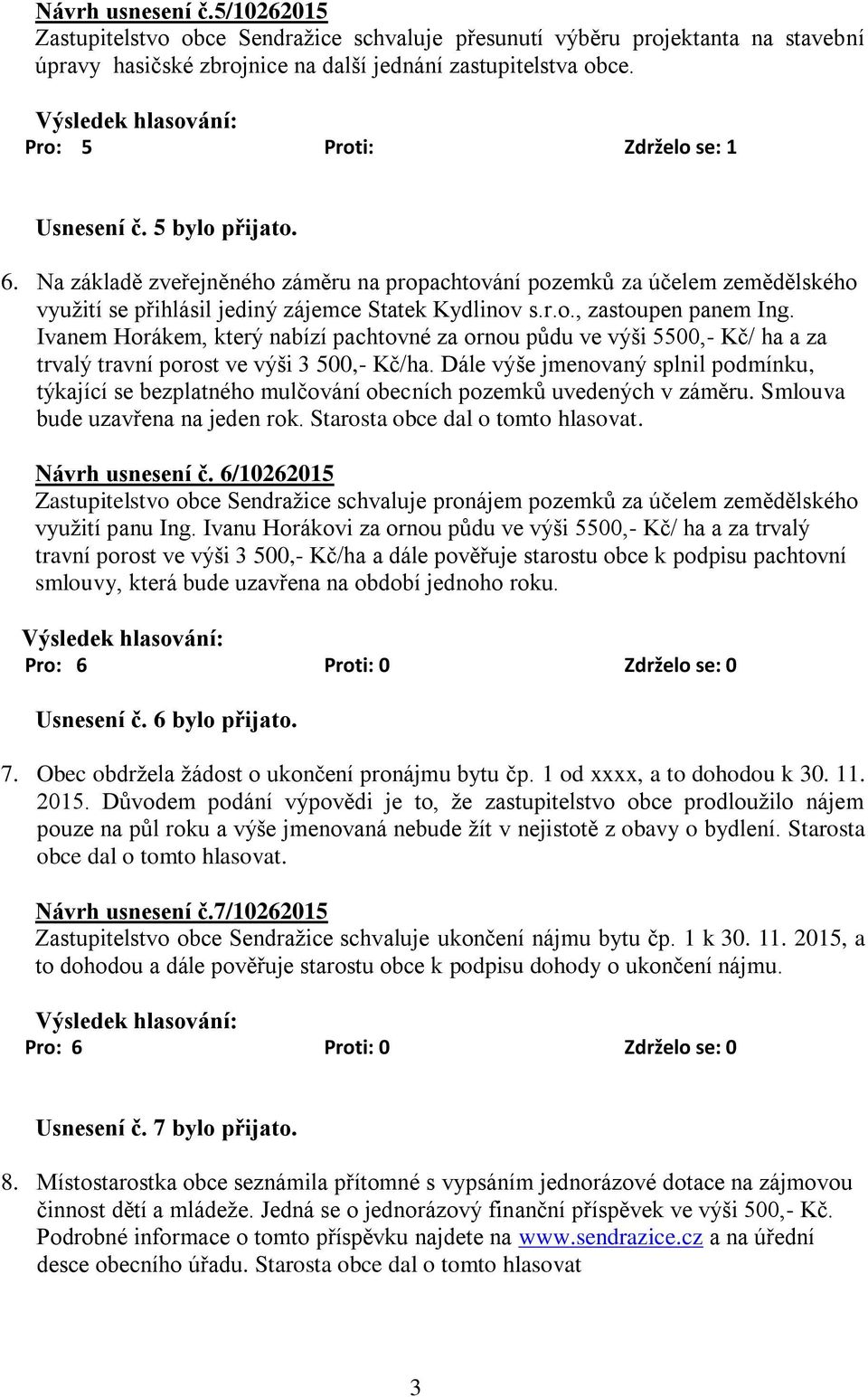 Ivanem Horákem, který nabízí pachtovné za ornou půdu ve výši 5500,- Kč/ ha a za trvalý travní porost ve výši 3 500,- Kč/ha.