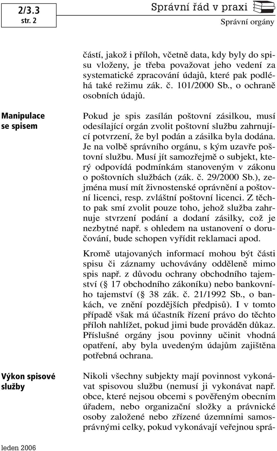 Manipulace se spisem Výkon spisové služby Pokud je spis zasílán poštovní zásilkou, musí odesílající orgán zvolit poštovní službu zahrnující potvrzení, že byl podán a zásilka byla dodána.