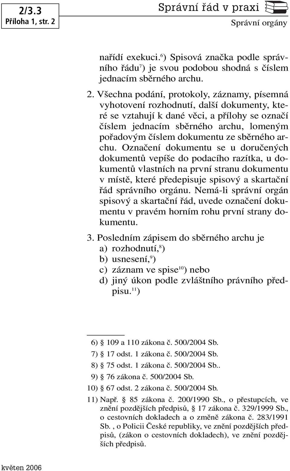 Všechna podání, protokoly, záznamy, písemná vyhotovení rozhodnutí, další dokumenty, které se vztahují k dané věci, a přílohy se označí číslem jednacím sběrného archu, lomeným pořadovým číslem